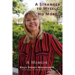 A Stranger to Myself--No More! - by  Kelly Wielhouwer & Sandi Huddleston-Edwards (Paperback) - 1 of 1