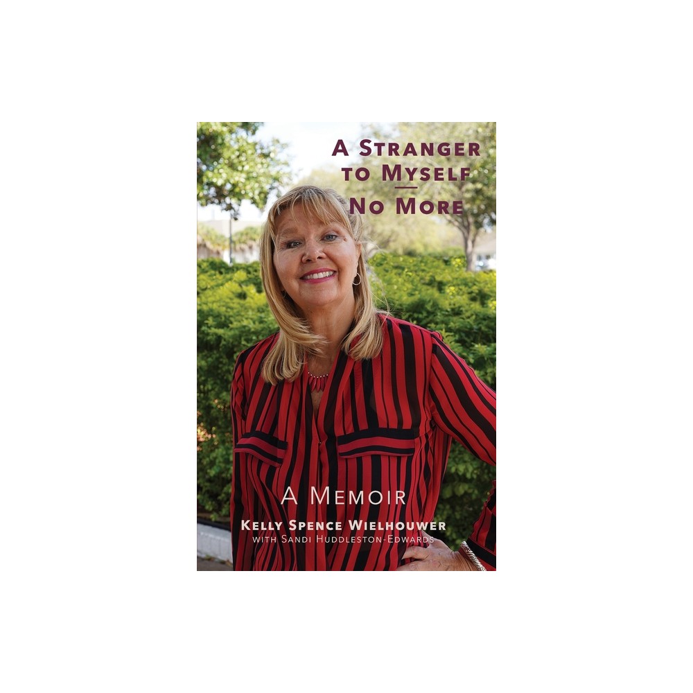 A Stranger to Myself--No More! - by Kelly Wielhouwer & Sandi Huddleston-Edwards (Paperback)