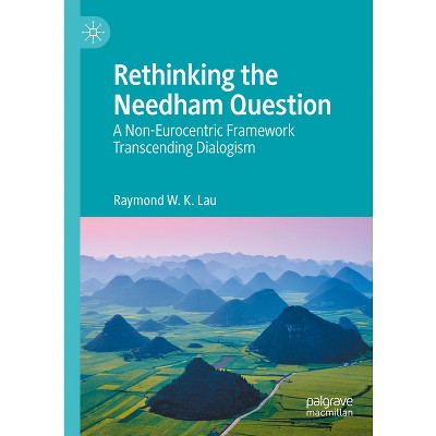 Rethinking the Needham Question - by  Raymond W K Lau (Hardcover)