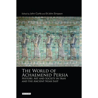 The World of Achaemenid Persia - by  John Curtis & St John Simpson (Paperback)