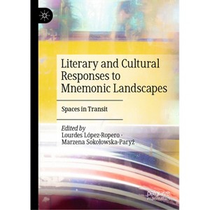 Literary and Cultural Responses to Mnemonic Landscapes - by  Lourdes López-Ropero & Marzena Sokolowska-Pary&#380 (Hardcover) - 1 of 1