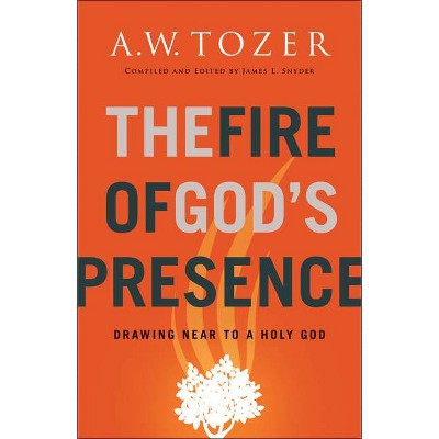 The Fire of God's Presence - by  A W Tozer (Paperback)