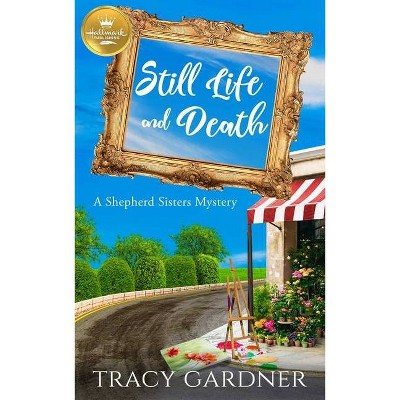 Still Life and Death - (A Shepherd Sisters Mystery) by  Tracy Gardner (Paperback)