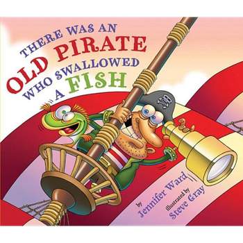 There Was an Old Pirate Who Swallowed a Fish - by  Jennifer Ward (Hardcover)