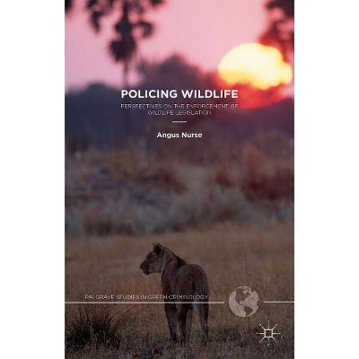 Policing Wildlife - (Palgrave Studies in Green Criminology) by  A Nurse (Hardcover)