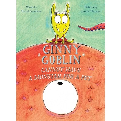 Ginny Goblin Cannot Have a Monster for a Pet - by  David Goodner & Louis Thomas (Hardcover)