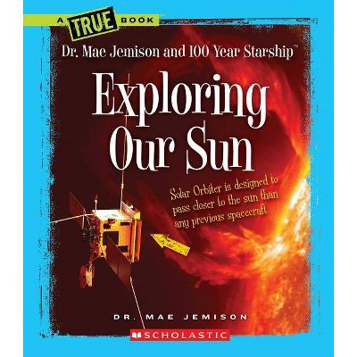 Exploring Our Sun (a True Book: Dr. Mae Jemison and 100 Year Starship) - (A True Book: Dr. Mae Jemison and 100 Year Starship) (Paperback)