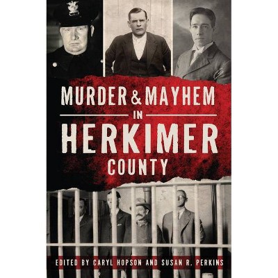 Murder & Mayhem in Herkimer County - by  Caryl Hopson & Susan R Perkins (Paperback)