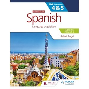 Spanish for the IB MYP 4&5 (Emergent/Phases 1-2): MYP by Concept Second Edition - (Myp by Concept) by  J Rafael Angel (Paperback) - 1 of 1