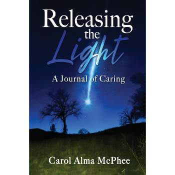 Releasing the Light - by  Carol Alma McPhee (Paperback)