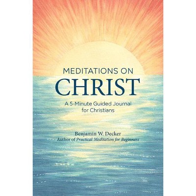 Meditations on Christ - by  Benjamin W Decker (Paperback)