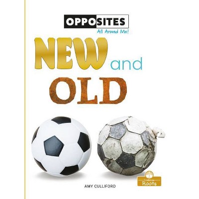 New and Old - (Opposites All Around Me!) by  Amy Culliford (Paperback)