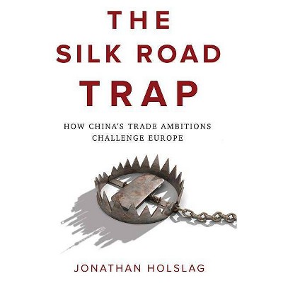 The Silk Road Trap - by  Jonathan Holslag (Hardcover)