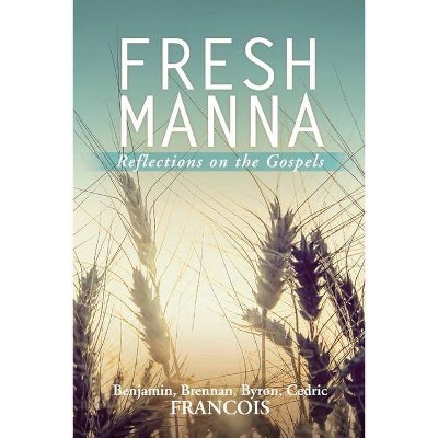 Fresh Manna - by  Benjamin Francois & Brennan Francois & Byron Francois & Cedric Francois (Paperback)