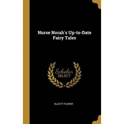 Nurse Norah's Up-To-Date Fairy Tales - by  Elliott Flower (Hardcover)