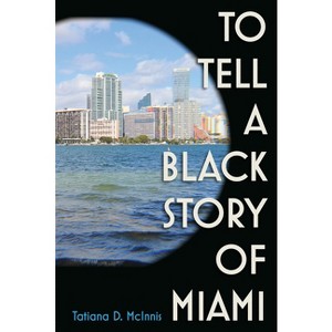 To Tell a Black Story of Miami - by  Tatiana D McInnis (Paperback) - 1 of 1