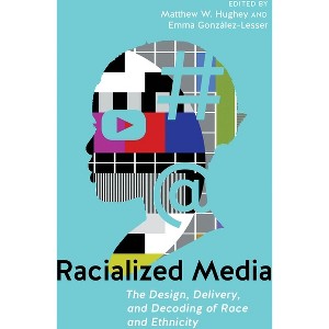 Racialized Media - by  Matthew W Hughey & Emma González-Lesser (Paperback) - 1 of 1