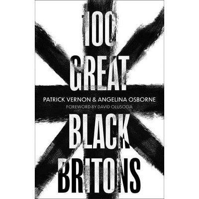 100 Great Black Britons - by  Patrick Vernon & Angelina Osborne (Hardcover)