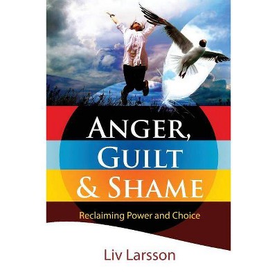 Anger, Guilt and Shame - Reclaiming Power and Choice - by  LIV Larsson (Paperback)