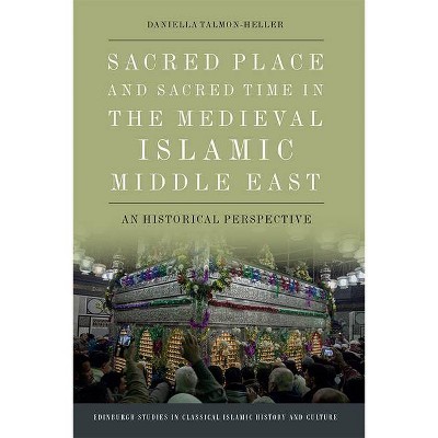 Sacred Place and Sacred Time in the Medieval Islamic Middle East - (Edinburgh Studies in Classical Islamic History and Culture) (Hardcover)