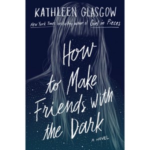 How to Make Friends With the Dark -  by Kathleen Glasgow (Hardcover) - 1 of 1