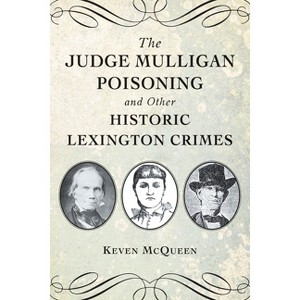 The Judge Mulligan Poisoning and Other Historic Lexington Crimes - by  McQueen (Paperback) - 1 of 1