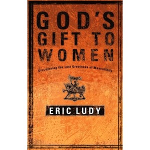 God's Gift to Women - by  Eric Ludy (Paperback) - 1 of 1