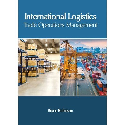 International Logistics: Trade Operations Management - by  Bruce Robinson (Hardcover)