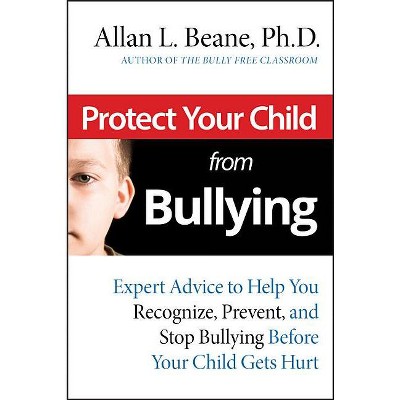 Protect Your Child from Bullying - by  Allan L Beane (Paperback)