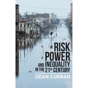 Risk, Power, and Inequality in the 21st Century - by  D Curran (Paperback) - 1 of 1