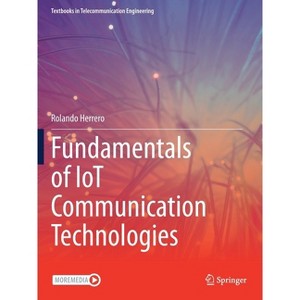 Fundamentals of Iot Communication Technologies - (Textbooks in Telecommunication Engineering) by  Rolando Herrero (Paperback) - 1 of 1