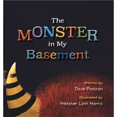 The Monster in My Basement - by  Dave Preston (Hardcover)