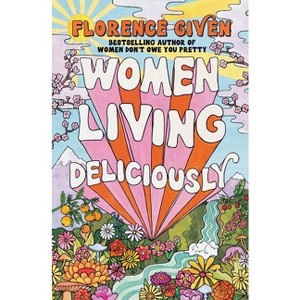 Women Living Deliciously - by  Florence Given (Hardcover) - 1 of 1