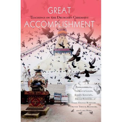 Great Accomplishment - by  Tulku Urgyen Rinpoche & Orgyen Topgyal Rinpoche & Lama Putsi (Paperback)