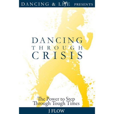 Dancing Through Crisis - by  J Flow (Paperback)