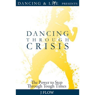 Dancing Through Crisis - by  J Flow (Paperback)