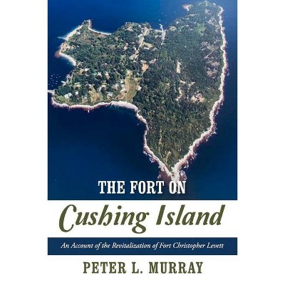 The Fort on Cushing Island - by  Peter Murray (Paperback)