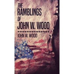 The Ramblings Of John W. Wood - by  John W Wood (Hardcover) - 1 of 1