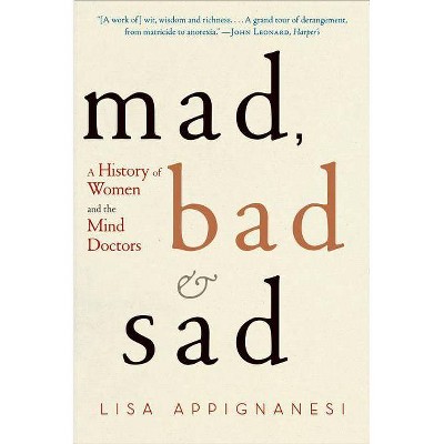 Mad, Bad, and Sad - by  Lisa Appignanesi (Paperback)