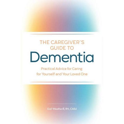 The Caregiver's Guide to Dementia - (Caregiver's Guides) by  Gail Weatherill (Paperback)