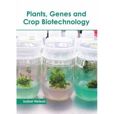 Plants, Genes and Crop Biotechnology - by  Isabel Nelson (Hardcover)