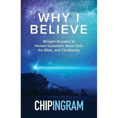 Why I Believe - by  Chip Ingram (Paperback)