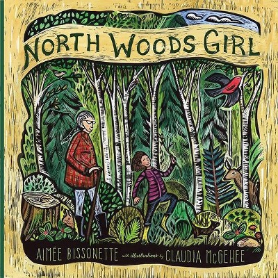 North Woods Girl - by  Aimee Bissonette (Hardcover)