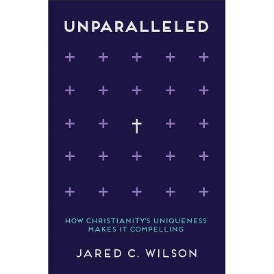 Unparalleled - by  Jared C Wilson (Paperback)