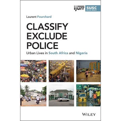 Classify, Exclude, Police - (Ijurr Studies in Urban and Social Change Book) by  Laurent Fourchard (Paperback)