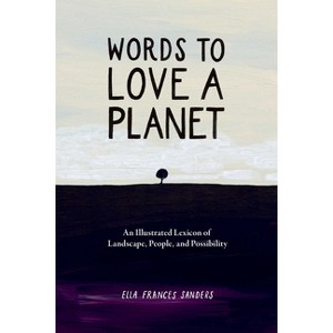 Words to Love a Planet - by  Ella Frances Frances Sanders (Hardcover) - 1 of 1