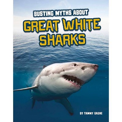 Busting Myths about Great White Sharks - (Sharks Close-Up) by  Tammy Gagne (Hardcover)