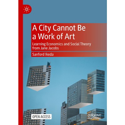 A City Cannot Be a Work of Art - by  Sanford Ikeda (Hardcover)