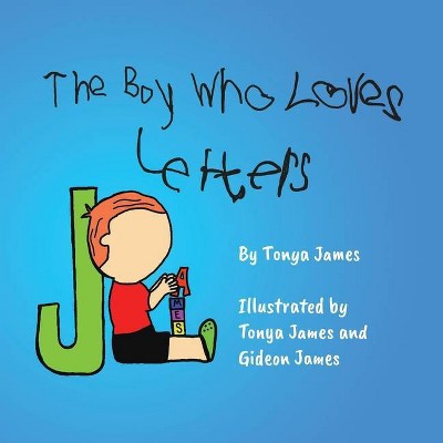 The Boy Who Loves Letters - by  Tonya James (Paperback)