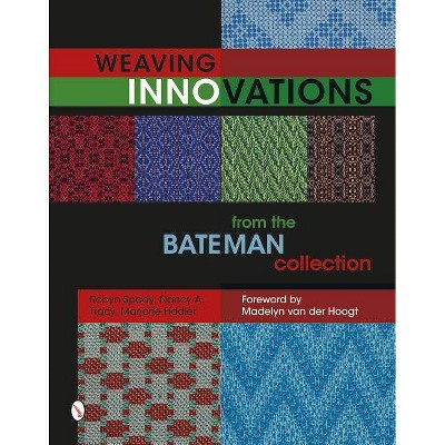  Weaving Innovations from the Bateman Collection - by  Robyn Spady & Nancy A Tracy & Marjorie Fiddler (Hardcover) 